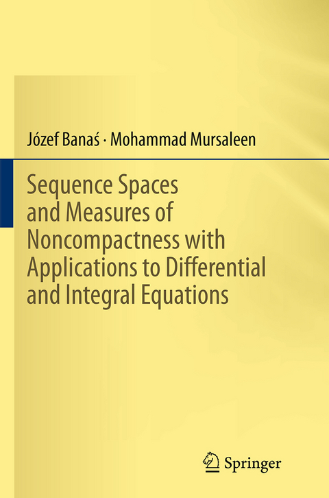 Sequence Spaces and Measures of Noncompactness with Applications to Differential and Integral Equations - J&oacute;zef Banaś, Mohammad Mursaleen