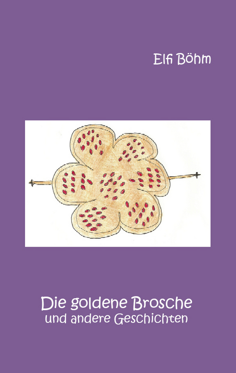 Die goldene Brosche und andere Geschichten - Elfi B&ouml;hm