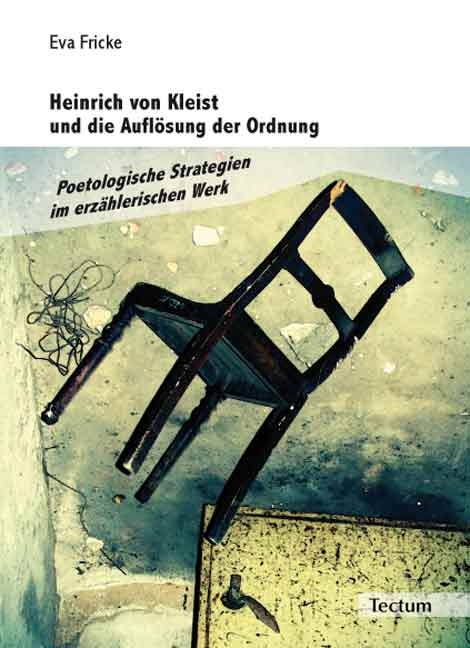 Heinrich von Kleist und die Aufl&ouml;sung der Ordnung - Eva Fricke