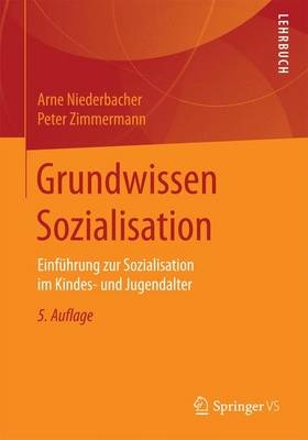 Grundwissen Sozialisation - Arne Niederbacher, Peter Zimmermann