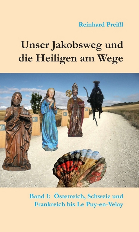 Unser Jakobsweg und die Heiligen am Wege - Band 1 - Reinhard Prei&szlig;l
