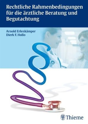 Rechtliche Rahmenbedinungen f&uuml;r die &auml;rztliche Beratung und Begutachtung - Arnold Erlenk&auml;mper, Dierk F. Hollo