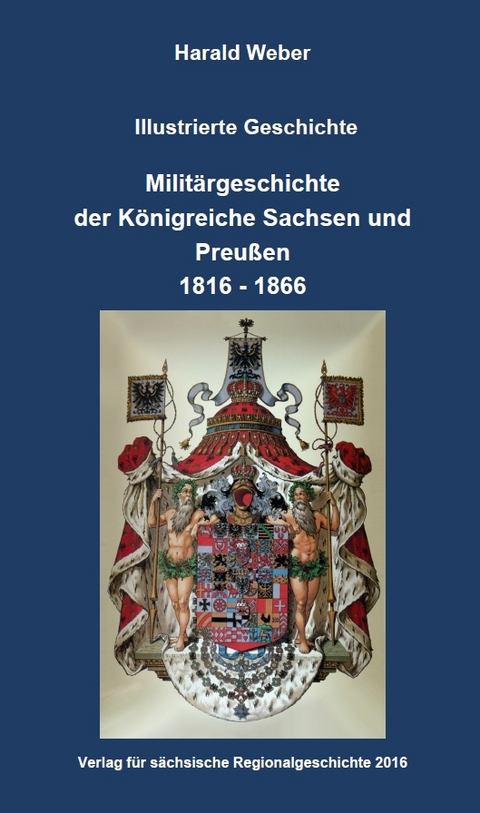 Milit&auml;rgeschichte der K&ouml;nigreiche Sachsen und Preu&szlig;en 1816-1866 - Harald Weber
