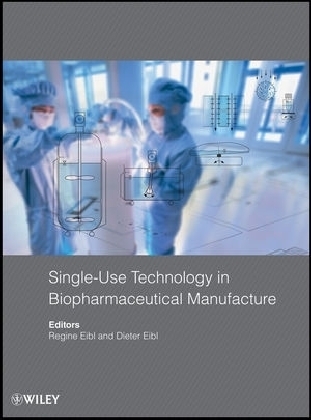 Single&ndash;Use Technology in Biopharmaceutical Manufacture - Regine Eibl, Dieter Eibl