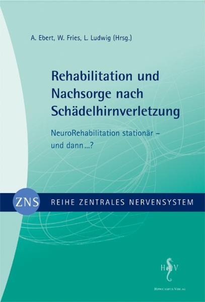 Zentrales Nervensystem - Rehabilitation und Nachsorge nach Sch&auml;delhirnverletzung Band 4 - A Ebert, W Fries, L Ludwig