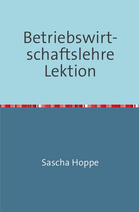 Betriebswirtschaftslehre Lektion - Sascha Hoppe