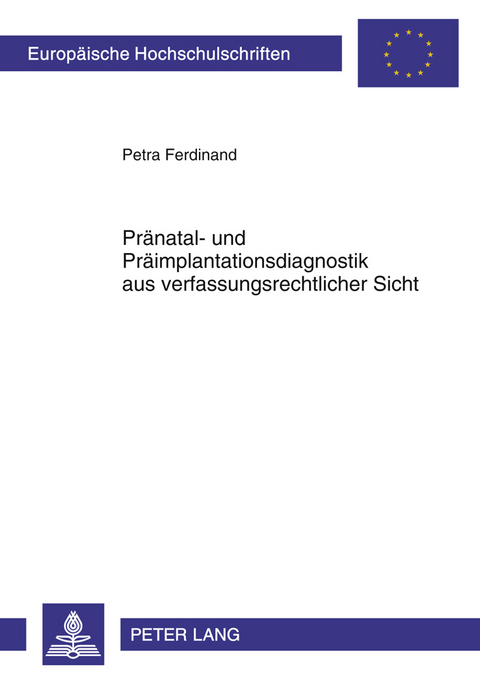 Praenatal- und Praeimplantationsdiagnostik aus verfassungsrechtlicher Sicht - Petra Ferdinand