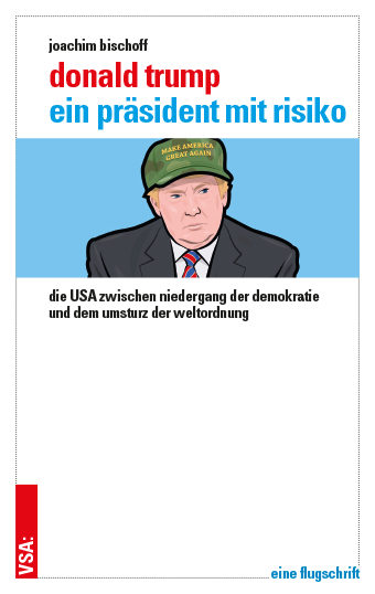 Donald Trump &ndash; ein Pr&auml;sident mit Risiko - Joachim Bischoff