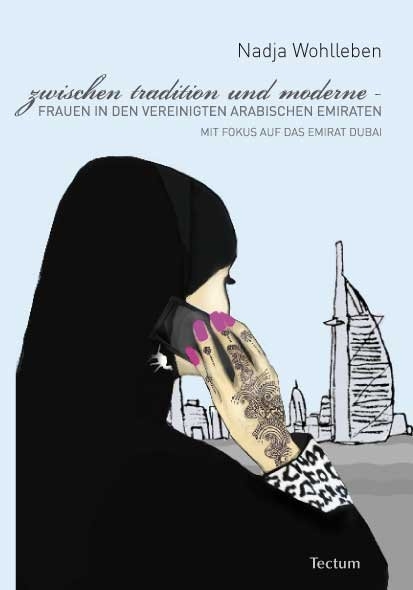 Zwischen Tradition und Moderne &ndash; Frauen in den Vereinigten Arabischen Emiraten - Nadja Wohlleben