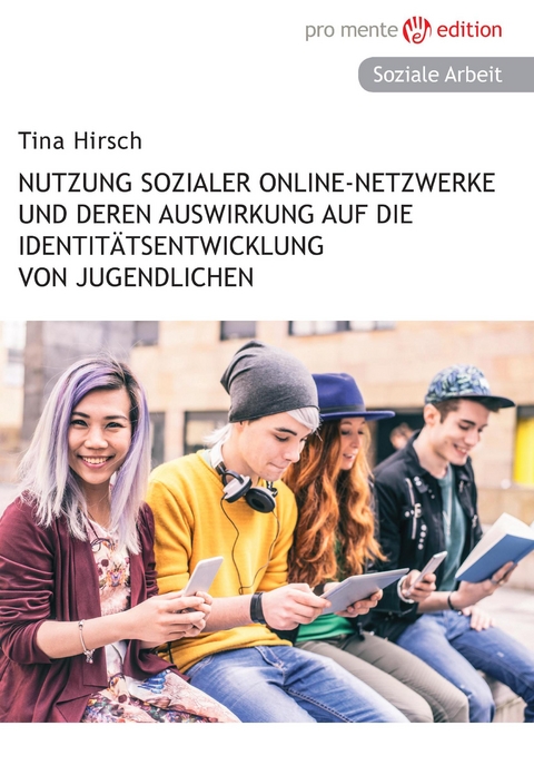 Nutzung sozialer Online-Netzwerke und deren Auswirkung auf die Identit&auml;tsentwicklung von Jugendlichen - Tina Hirsch