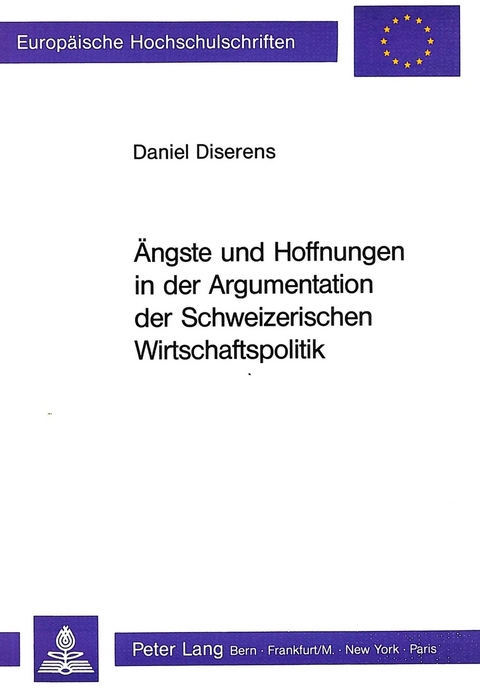 &Auml;ngste und Hoffnungen in der Argumentation der Schweizerischen Wirtschaftspolitik