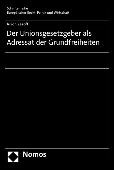 Der Unionsgesetzgeber als Adressat der Grundfreiheiten - Julien Zazoff