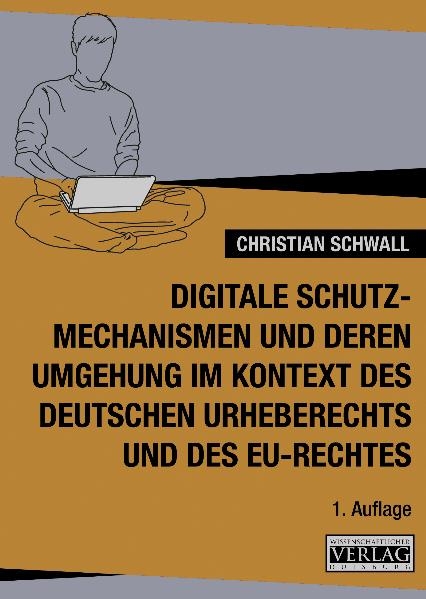 digitale Schutzmechanismen und deren Schw&auml;chen im Kontext des dt. Urheberechtes und des EU-Rechtes - Christian Schwall
