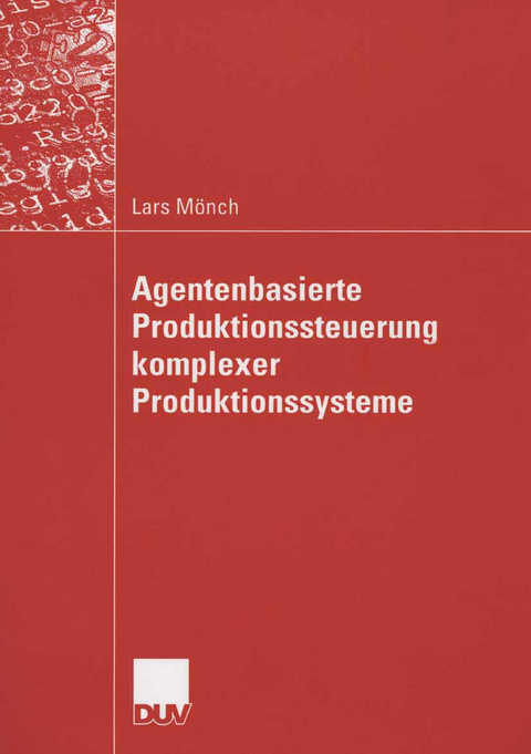 Agentenbasierte Produktionssteuerung komplexer Produktionssysteme - Lars M&ouml;nch