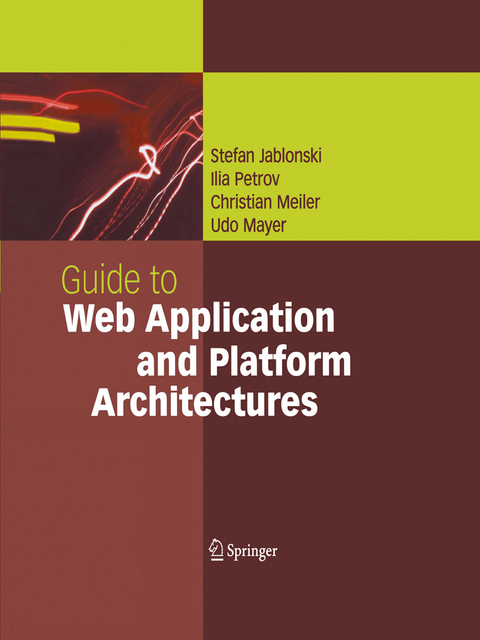 Guide to Web Application and Platform Architectures - Stefan Jablonski, Ilia Petrov, Christian Meiler, Udo Mayer