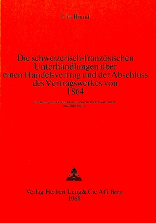 Die schweizerisch-französischen Unterhandlungen über einen Handelsvertrag und der Abschluss des Vertragswerkes von 1864