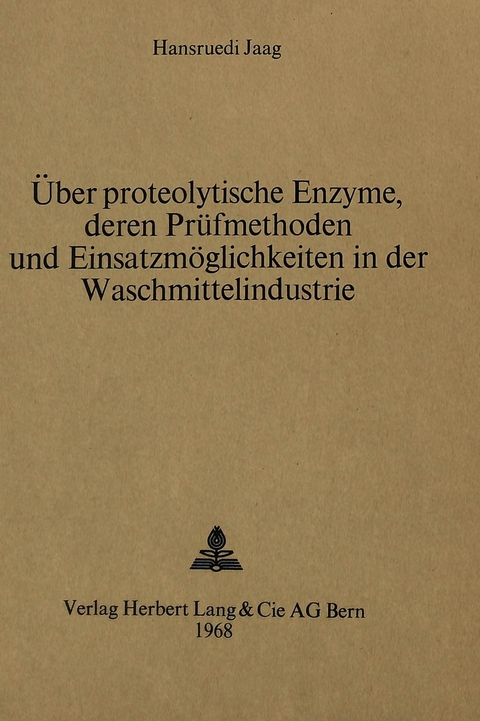 &Uuml;ber proteolytische Enzyme, deren Pr&uuml;fmethoden und Einsatzm&ouml;glichkeiten in der Waschmittelindustrie - Hansruedi Jaagi