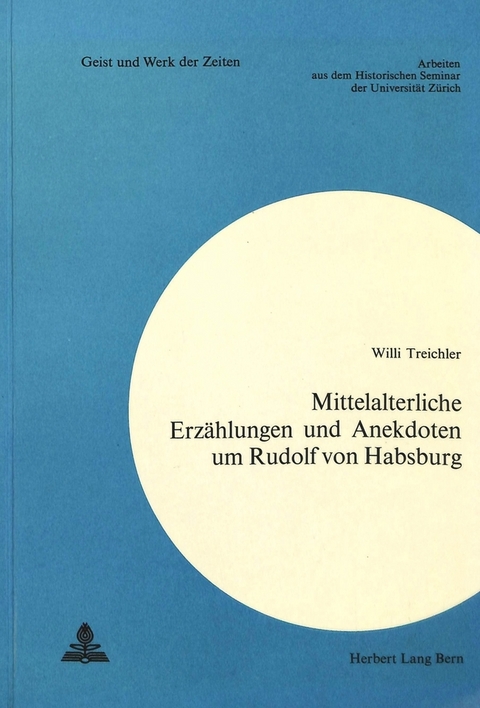 Mittelalterliche Erz&auml;hlungen und Anekdoten um Rudolf von Habsburg - Willi Treichler