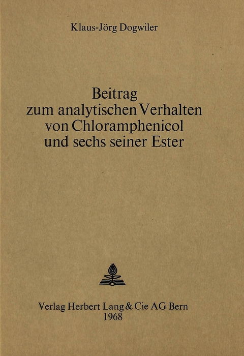 Beitrag zum analytischen Verhalten von Chloramphenicol und sechs seiner Ester - Klaus-J&ouml;rg Dogwiler
