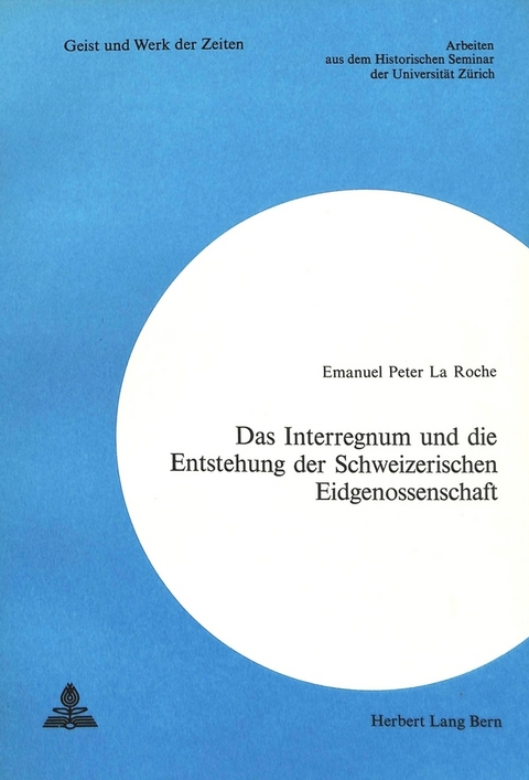 Das Interregnum und die Entstehung der Schweizerischen Eidgenossenschaft - Emmanuel Peter La Roche