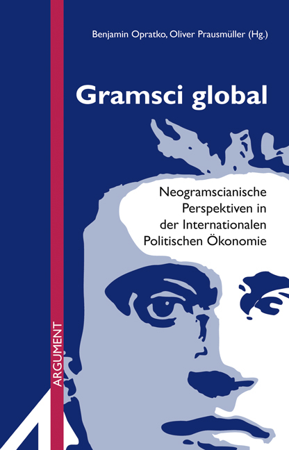Gramsci global - Hans-J&uuml;rgen Bieling, Ulrich Brand, Robert W Cox, Stephen Gill, Katharina Hajek, Katherina Kinzel, Laura Horn, Branwen Gruffyd Jones, Adam David Morton, Ngai-Ling Sum, Bernd R&ouml;ttger, Nicola Sekler, Jens Winter