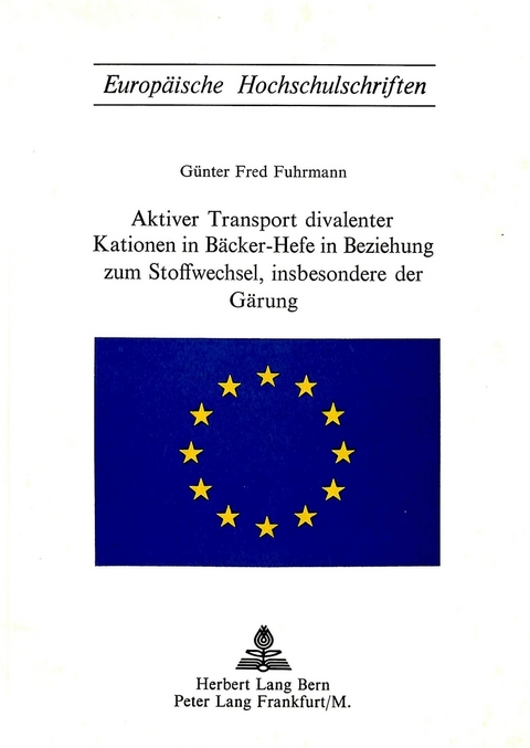 Aktiver Transport divalenter Kationen in B&auml;cker-Hefe in Beziehung zum Stoffwechsel, insbesondere der G&auml;rung - G&uuml;nter Fred Fuhrmann