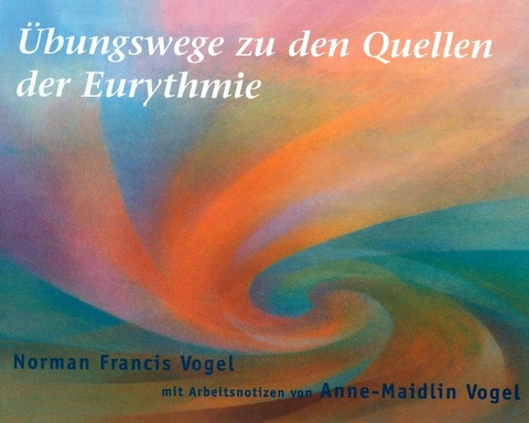 &Uuml;bungswege zu den Quellen der Eurythmie - Norman F Vogel
