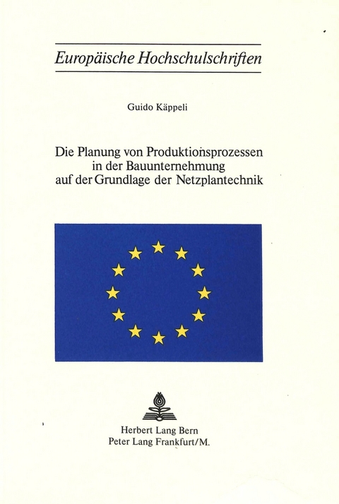 Die Planung von Produktionsprozessen in der Bauunternehmung auf der Grundlage der Netzplantechnik - Guido K&auml;ppeli