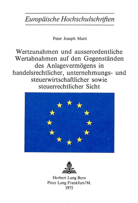 Wertzunahmen und ausserordentliche Wertabnahmen auf den Gegenst&auml;nden des Anlageverm&ouml;gens in Handelsrechtlicher, Unternehmungs- und Steuerwirtschaftlicher sowie Steuerrechtlicher Sicht - Peter Joseph Marti
