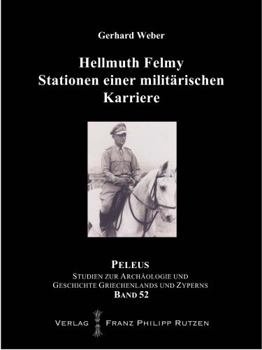 Hellmuth Felmy. Stationen einer milit&auml;rischen Karriere - Gerhard Weber