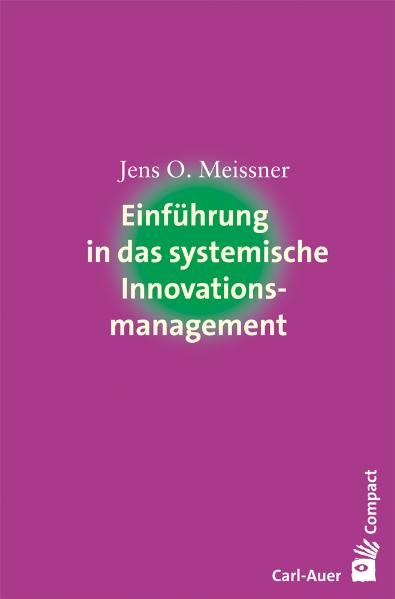 Einf&uuml;hrung in das systemische Innovationsmanagement - Jens O Meissner