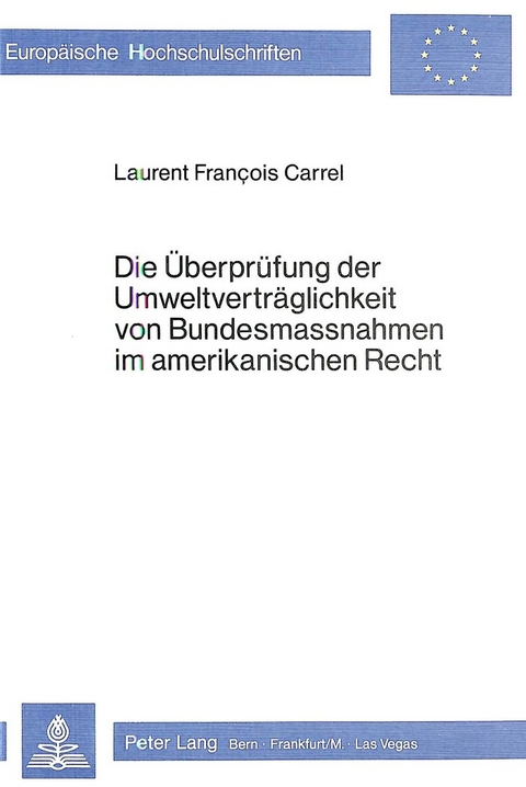 Die &Uuml;berpr&uuml;fung der Umweltvertr&auml;glichkeit von Bundesmassnahmen im amerikanischen Recht - Laurent F. Carrel