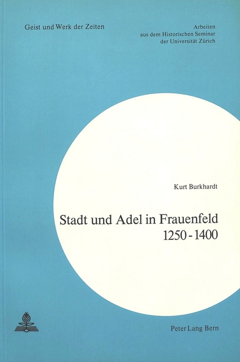 Stadt und Adel in Frauenfeld 1250-1400 - Kurt Burkhardt