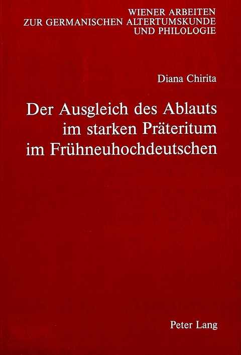 Der Ausgleich des Ablauts im starken Pr&auml;teritum im Fr&uuml;hneuhochdeutschen - Diana Chirita