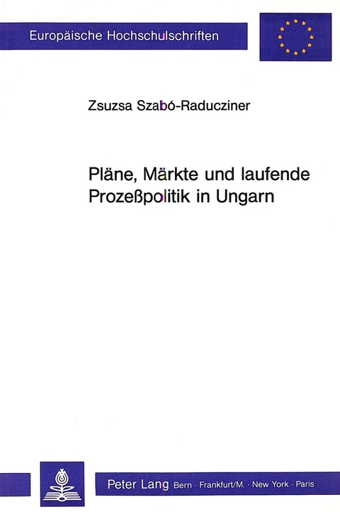 Pl&auml;ne, M&auml;rkte und laufende Prozesspolitik in Ungarn - Zsuzsa Szabo-Raducziner