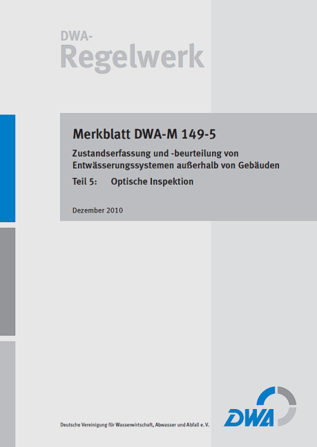 Merkblatt DWA-M 149-5 Zustandserfassung und -beurteilung von Entw&auml;sserungssystemen au&szlig;erhalb von Geb&auml;uden, Teil 5: Optische Inspektion