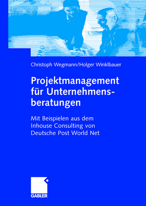 Projektmanagement f&uuml;r Unternehmensberatungen - Christoph Wegmann, Holger Winklbauer