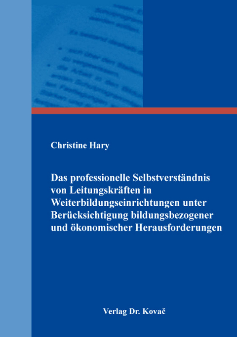 Das professionelle Selbstverständnis von Leitungskräften in Weiterbildungseinrichtungen unter Berücksichtigung bildungsbezogener und ökonomischer Herausforderungen - Christine Hary