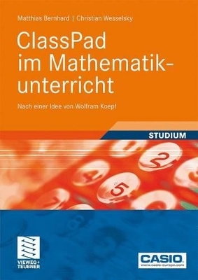 ClassPad im Mathematikunterricht - Matthias Bernhard, Christian Wesselsky