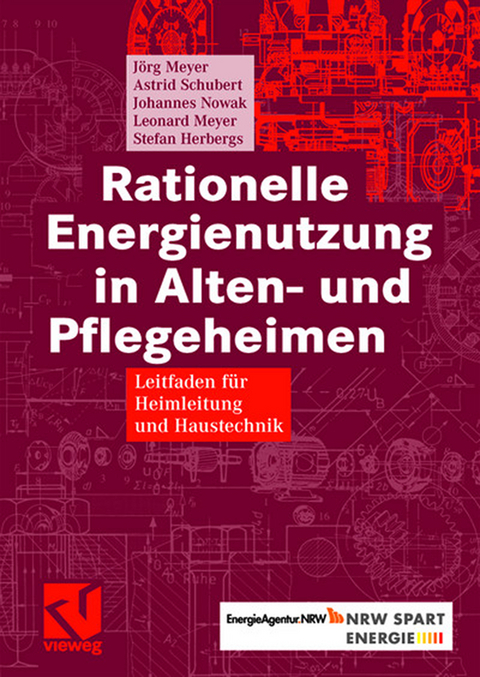 Rationelle Energienutzung in Alten- und Pflegeheimen - J&ouml;rg Meyer, Astrid Schubert, Johannes Nowak, Leonard Meyer, Stefan Herbergs