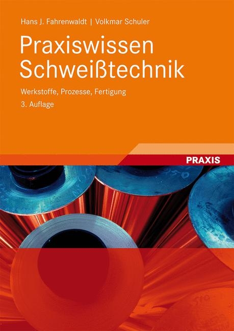 Praxiswissen Schwei&szlig;technik - Hans J. Fahrenwaldt, Volkmar Schuler