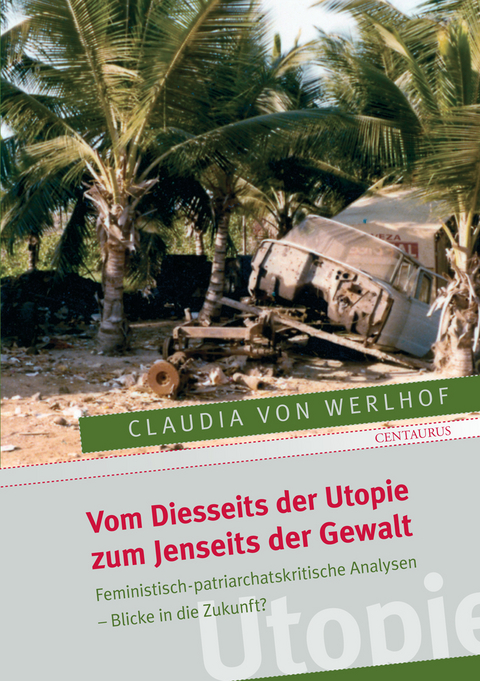 Vom Diesseits der Utopie zum Jenseits der Gewalt - Claudia von Werlhoff