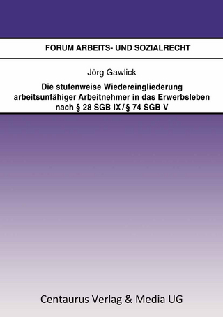Die stufenweise Wiedereingliederung arbeitsunfähiger Arbeitnehmer in das Erwerbsleben nach § 28 SGB IX / § 74 SGB V – eine arbeitsrechtliche Betrachtung