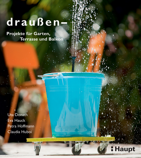 draussen - Projekte f&uuml;r Garten, Terrasse und Balkon - Uta Donath, Eva Hauck, Claudia Huboi, Petra Hoffmann