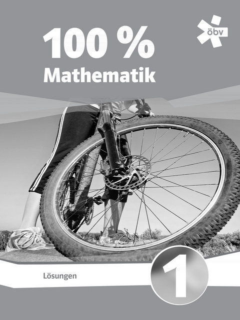 100 Prozent Mathematik 1, L&ouml;sungen - Beate E&szlig;letzbichler, Christine H&ouml;ller, Peter Lechner, Julia Luksch, Franz Niedertscheider