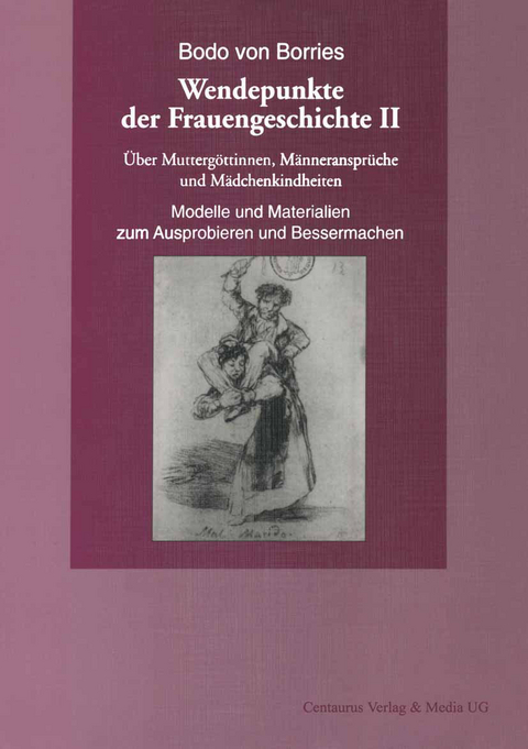 &Uuml;ber Mutterg&ouml;ttinnen, M&auml;nneranspr&uuml;che und M&auml;dchenkindheiten. Modelle und Materialien zum Ausprobieren und Bessermachen - Bodo von Borries