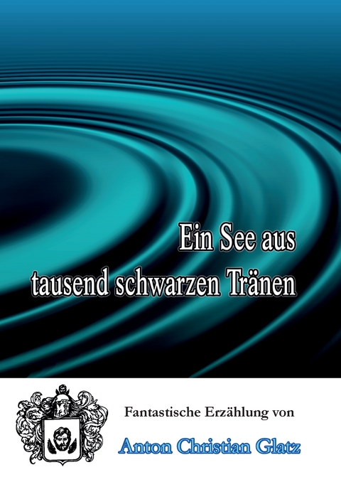 Ein See aus tausend schwarzen Tränen - Anton Christian Glatz