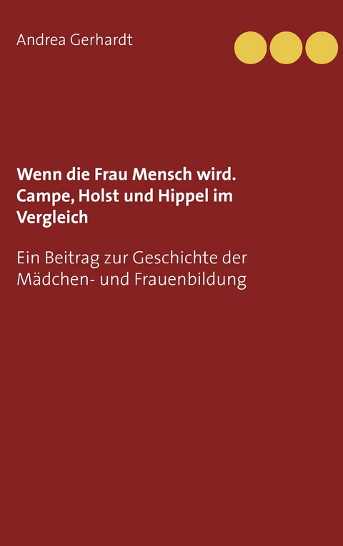 Wenn die Frau Mensch wird. Campe, Holst und Hippel im Vergleich - Andrea Gerhardt