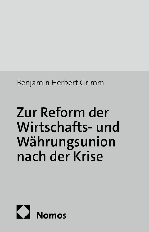 Zur Reform der Wirtschafts- und W&auml;hrungsunion nach der Krise - Benjamin Herbert Grimm
