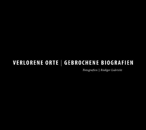 Verlorene Orte / Gebrochene Biographien - R&uuml;diger L&uuml;bricht, Astrid Sahm